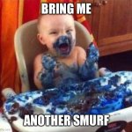 Bring me another smurf | BRING ME; ANOTHER SMURF | image tagged in bring me another smurf | made w/ Imgflip meme maker