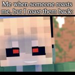 I have a talent for this. | Me when someone roasts me, but I roast them back: | image tagged in creepy nightmare smile | made w/ Imgflip meme maker