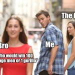 uh oh *entire class arguing* | The lesson; Me; Bro; "who would win 100 average men or 1 gorilla" | image tagged in disloyal boyfriend | made w/ Imgflip meme maker