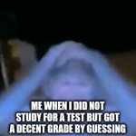 school test | ME WHEN I DID NOT STUDY FOR A TEST BUT GOT A DECENT GRADE BY GUESSING | image tagged in gifs,test,school,crazy | made w/ Imgflip video-to-gif maker