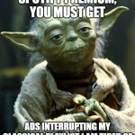 Star Wars Yoda | SPOTIFY PREMIUM, YOU MUST GET; ADS INTERRUPTING MY CLASSICAL PLAYLIST I AM TIRED OF | image tagged in memes,star wars yoda | made w/ Imgflip meme maker
