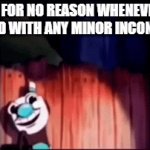 Life's been good | ME FOR NO REASON WHENEVER I'M FACED WITH ANY MINOR INCONVIENCE | image tagged in gifs,memes,funny,cuphead,anxiety | made w/ Imgflip video-to-gif maker
