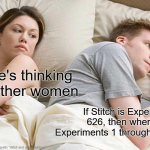 Why is that actually true?? | I bet he's thinking about other women; If Stitch is Experiment 626, then where are Experiments 1 through 625 hiding? | image tagged in memes,i bet he's thinking about other women | made w/ Imgflip meme maker