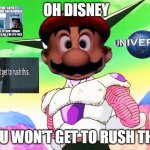 universal studios will kill disney | OH DISNEY; YOU WON'T GET TO RUSH THIS | image tagged in frieza,steven universe,disney,i will find you and kill you,universal studios,mario | made w/ Imgflip meme maker