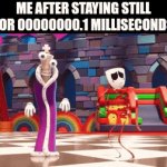I can't stand still | ME AFTER STAYING STILL FOR 00000000.1 MILLISECONDS | image tagged in gifs,memes | made w/ Imgflip video-to-gif maker