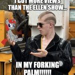 I Got More Views Than The Ellen Show... In My Forking Palm!!!!!! | I GOT MORE VIEWS THAN THE ELLEN SHOW... IN MY FORKING PALM!!!!!! | image tagged in liam keel holding colt little money,mlp fim,mlp meme,ellen degeneres,liam keel,king of my little pony | made w/ Imgflip meme maker