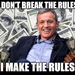 Bob Iger | I DON'T BREAK THE RULES; I MAKE THE RULES | image tagged in bob iger | made w/ Imgflip meme maker