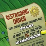 for real though | JACK BLACK; THE KARAOKE MACHINE | image tagged in spongebob restraining order but the text is placed properly | made w/ Imgflip meme maker
