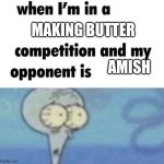Living in an Amish paradise | MAKING BUTTER; AMISH | image tagged in whe i'm in a competition and my opponent is | made w/ Imgflip meme maker
