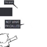 NOT WHAT IM CALLED