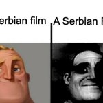 I’m running of out meme ideas, have a kinda low-effort meme ig | A Serbian Film; A Serbian film | image tagged in teacher's copy,mr incredible becoming uncanny,traumatized mr incredible,serbia,films | made w/ Imgflip meme maker