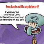 squidward speaking facts | if you say "no one cares", you technically care enough to comment on this post | image tagged in fun facts with squidward,squidward,no one cares | made w/ Imgflip meme maker