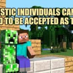 minecraft friendship | AUTISTIC INDIVIDUALS CAN FIND IT HARD TO BE ACCEPTED AS THEY ARE | image tagged in minecraft friendship | made w/ Imgflip meme maker