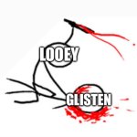 I hate glisten with all my heart | LOOEY; GLISTEN | image tagged in brutal murder,glisten,anti glisten,looey,looey is life,imgflip users | made w/ Imgflip meme maker