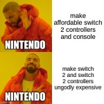 Drake Hotline Bling Meme | make affordable switch 2 controllers and console; NINTENDO; make switch 2 and switch 2 controllers ungodly expensive; NINTENDO | image tagged in memes,drake hotline bling | made w/ Imgflip meme maker