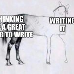 it sucks | THINKING OF A GREAT THING TO WRITE; WRITING IT | image tagged in horse drawing | made w/ Imgflip meme maker