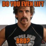 Do you even lift Bro | DO YOU EVEN LIFT; BRO? | image tagged in do you even | made w/ Imgflip meme maker