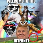 Welcome To The Internets | WELCOME TO THE; INTERNET | image tagged in memes,welcome to the internets | made w/ Imgflip meme maker