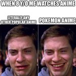 Peter Parker Sad Cry Happy cry | WHEN 8 Y/O ME WATCHES ANIME; LITERALLY ANY OTHER POPULAR ANIME; POKEMON ANIME | image tagged in peter parker sad cry happy cry | made w/ Imgflip meme maker