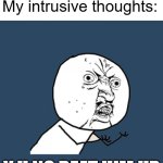 get outta me yer stupid intrusive thought | Me: *sees a baby*
My intrusive thoughts:; Y U NO BEAT HIM UP | image tagged in memes,y u no,funny,intrusive thoughts,relatable,baby | made w/ Imgflip meme maker