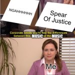 Toby fox be like : | NGAHHHHHH; Spear Of Justice; MUSIC            MUSIC; Me; MUSIC | image tagged in memes,they're the same picture,uydne | made w/ Imgflip meme maker