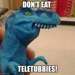 F dinosaur | DON'T EAT; TELETUBBIES! | image tagged in f dinosaur | made w/ Imgflip meme maker