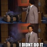 Yep, very believable | I DIDNT DO IT | image tagged in memes,who killed hannibal | made w/ Imgflip meme maker