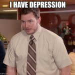 Afraid To Ask Andy | I HAVE DEPRESSION | image tagged in memes,afraid to ask andy | made w/ Imgflip meme maker