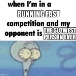 he has barely crossed the start line and I have already finished | RUNNING FAST; THE SLOWEST PERSON EVER | image tagged in whe i'm in a competition and my opponent is,fast vs slow,funny memes | made w/ Imgflip meme maker