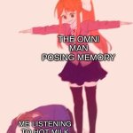 I cant get it OUT OF MY HEAD!! | THE OMNI MAN POSING MEMORY; ME LISTENING TO HOT MILK | image tagged in anime t pose,omni man,memes,music | made w/ Imgflip meme maker
