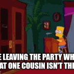 Come on why didn't you go | ME LEAVING THE PARTY WHEN THAT ONE COUSIN ISN'T THERE | image tagged in gifs,memes,funny,goober | made w/ Imgflip video-to-gif maker
