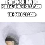 Bonjour | POV: YOU ARE IN CLASS AND ABOUT TO START A LESSON; THAT ONE KID WHO PULLED THE FIRE ALARM; THE FIRE ALARM: | image tagged in bonjour | made w/ Imgflip meme maker