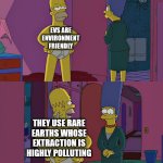 Electric vehicles are not as good as they seem | EVS ARE ENVIRONMENT FRIENDLY; THEY USE RARE EARTHS WHOSE EXTRACTION IS HIGHLY POLLUTING | image tagged in homer simpson's back fat,environment,evs,pollution,electric vehicle | made w/ Imgflip meme maker