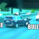 Car Crash Memes & More | ME; BULLY | image tagged in minivan hits motorcycle,memes,cars,motorcycles | made w/ Imgflip meme maker