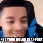 POV me finding out my friends a furry | POV YOUR FRIEND IS A FURRY | image tagged in gifs,anti-furry,memes | made w/ Imgflip video-to-gif maker