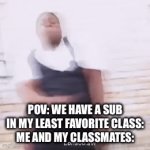 THIS HAPPENED TO ME AT THE TIME OF WRITING THIS! I’M SO HAPPY! | POV: WE HAVE A SUB IN MY LEAST FAVORITE CLASS:
ME AND MY CLASSMATES: | image tagged in gifs,school,funny,memes,relatable,oh wow are you actually reading these tags | made w/ Imgflip video-to-gif maker
