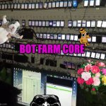 Chinabot Farm | BOT FARM CORE | image tagged in chinabot farm | made w/ Imgflip meme maker