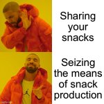 Drake Hotline Bling | Sharing your snacks; Seizing the means of snack production | image tagged in memes,drake hotline bling | made w/ Imgflip meme maker