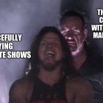 Every fandom has that one community | THE SHIPPING COMMUNITY WITH A SHIP THAT MAKES NO SENSE; ME PEACEFULLY ENJOYING MY FAVORITE SHOWS | image tagged in aj styles undertaker,funny,memes,lol,facts | made w/ Imgflip meme maker