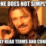 One Does Not Simply | ONE DOES NOT SIMPLY; ACTUALLY READ TERMS AND CONDITIONS | image tagged in memes,one does not simply | made w/ Imgflip meme maker