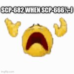SCP-682 threw its hands in the air, screamed "Yog Sothoth take me now!" and willingly left this mortal coil. | SCP-682 WHEN SCP-666½-J | image tagged in gifs,scp,scp-682 | made w/ Imgflip video-to-gif maker