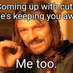 Memeblock | Coming up with cute meme's keeping you awake? Me too. | image tagged in memes,one does not simply,memeblock | made w/ Imgflip meme maker