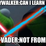 the skywalker face off | ANAKIN SKYWALKER:CAN I LEARN THIS POWER; DARTH VADER:NOT FROM A JEDI | image tagged in darth kermit | made w/ Imgflip meme maker
