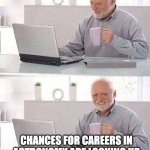 Hide the Pain Harold | CHANCES FOR CAREERS IN
ASTRONOMY ARE LOOKING UP | image tagged in memes,hide the pain harold | made w/ Imgflip meme maker