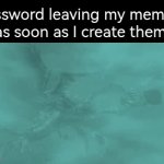 Why are you leaving, Password? Why are you leaving, Password!? | Password leaving my memory as soon as I create them: | image tagged in gifs,memes,funny,password | made w/ Imgflip video-to-gif maker