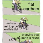 flat or round (round obius) | flat earthers; make a test to proof earth is flat; prooving that earth is round | image tagged in memes,bike fall | made w/ Imgflip meme maker