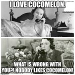 I love Cocomelon 2.0 | I LOVE COCOMELON. WHAT IS WRONG WITH YOU?! NOBODY LIKES COCOMELON! | image tagged in women sharing dirty secrets,cocomelon | made w/ Imgflip meme maker