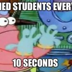 Patrick Sterile | MED STUDENTS EVERY; 10 SECONDS | image tagged in don't touch me i'm sterile | made w/ Imgflip meme maker