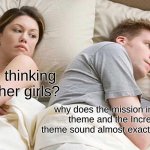 3am thoughts | is he thinking 
of other girls? why does the mission impossible theme and the Incredibles theme sound almost exactly the same? | image tagged in memes,i bet he's thinking about other women | made w/ Imgflip meme maker