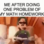 Aaaaand I'm done. | ME AFTER DOING ONE PROBLEM OF MY MATH HOMEWORK: | image tagged in gifs,luigi | made w/ Imgflip video-to-gif maker